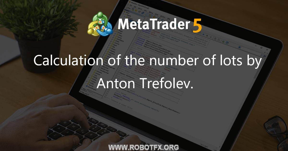 Calculation of the number of lots by Anton Trefolev. - script for MetaTrader 4