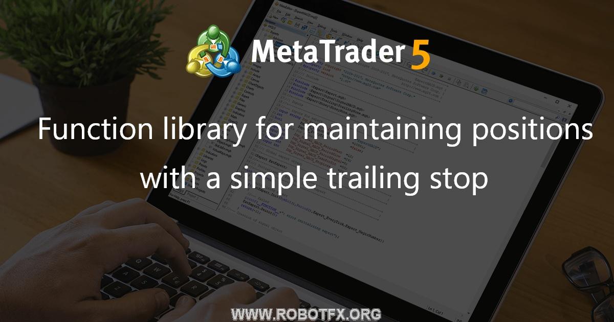 Function library for maintaining positions with a simple trailing stop - library for MetaTrader 4