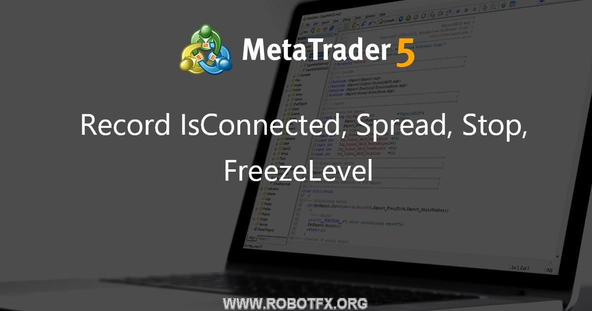 Record IsConnected, Spread, Stop, FreezeLevel - expert for MetaTrader 4