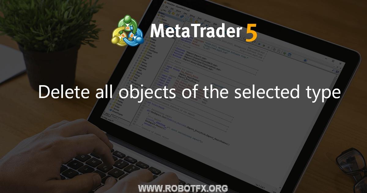 Delete all objects of the selected type - script for MetaTrader 4