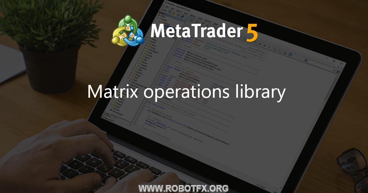 Matrix operations library - library for MetaTrader 5