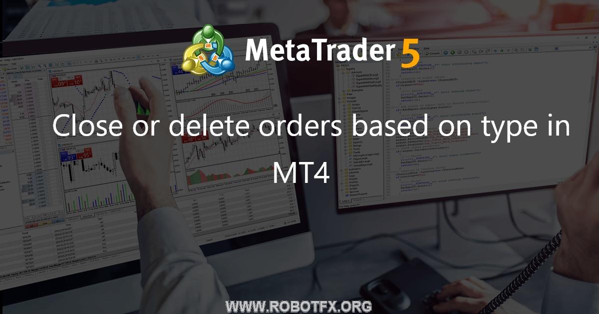 Close or delete orders based on type in MT4 - script for MetaTrader 4