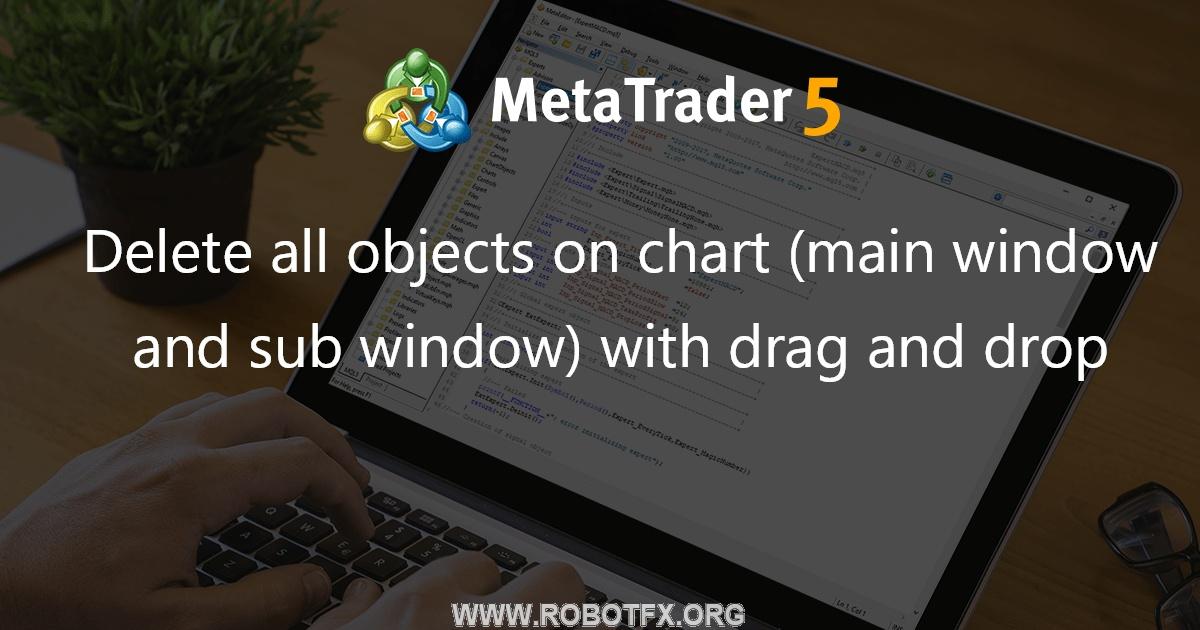 Delete all objects on chart (main window and sub window) with drag and drop - script for MetaTrader 5